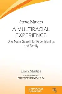 A Multiracial Experience One Man's Search for Race, Identity, and Family (Black Studies)