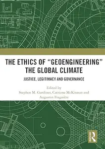 The Ethics of Geoengineering the Global Climate Justice, Legitimacy and Governance