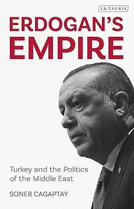 Erdogan's Empire Turkey and the Politics of the Middle East