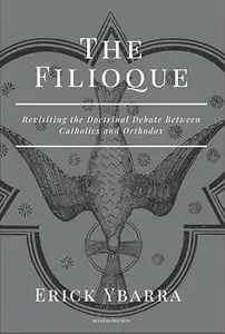 The Filioque Revisiting the Doctrinal Debate Between Catholics and Orthodox