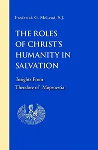 The Roles of Christ's Humanity in Salvation Insights from Theodore of Mopsuestia