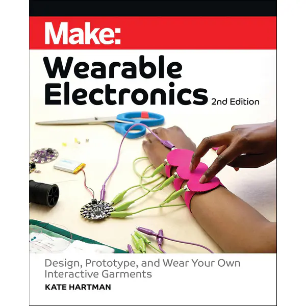 Make: Wearable Electronics: Design, prototype, and wear your own interactive garments 2nd Edition