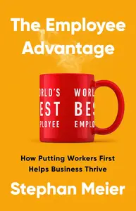 The Employee Advantage How Putting Workers First Helps Business Thrive