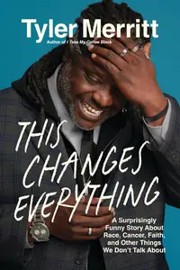 This Changes Everything A Surprisingly Funny Story About Race, Cancer, Faith, and Other Things We Don't Talk About