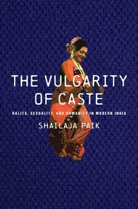 The Vulgarity of Caste Dalits, Sexuality, and Humanity in Modern India (South Asia in Motion)