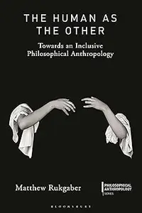 The Human as the Other Towards an Inclusive Philosophical Anthropology