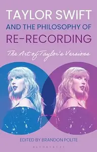 Taylor Swift and the Philosophy of Re–recording The Art of Taylor's Versions