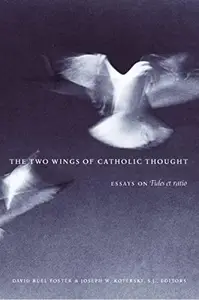 The Two Wings of Catholic Thought Essays on Fides et Ratio