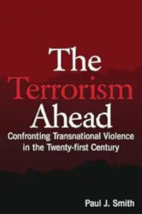 The Terrorism Ahead Confronting Transnational Violence in the Twenty–First Century