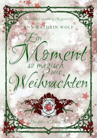 Cover: Ann-Kathrin Wolf - Ein Moment so magisch wie Weihnachten : &ndash; 4 weihnachtliche Kurzgeschichten zu der m&auml;rchenhaften Romantasy &bdquo;Daughter of Fairy Tales&ldquo; (Daughter of Fairy _. die nicht sein darf.)