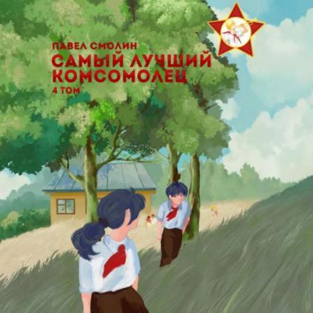 Смолин Павел - Самый лучший комсомолец. Том 4 (Аудиокнига)