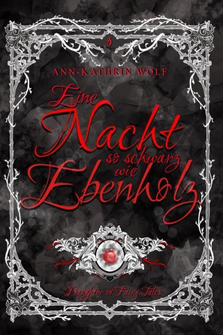 Cover: Ann-Kathrin Wolf - Eine Nacht so schwarz wie Ebenholz: das fulminante Finale von Alex & Will! (Daughter of Fairy Tales: Eine m&auml;rchenhafte Romantasy &uuml;ber eine dunkle Prophezeiung _. die nicht sein darf. 3)
