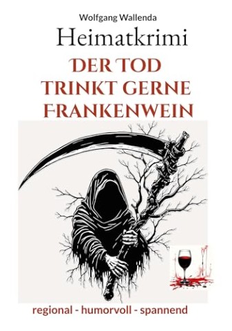 Wolfgang Wallenda - Heimatkrimi - Der Tod trinkt gerne Frankenwein: regional - humorvoll - spannend