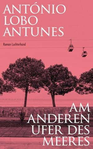 Cover: Ant&oacute;nio Lobo Antunes - Am anderen Ufer des Meeres: Roman