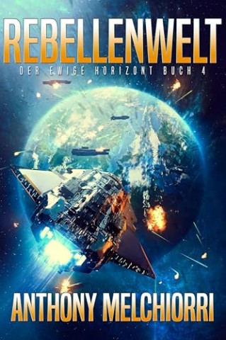Cover: Anthony J. Melchiorri - Rebellenwelt: Eine epische Milit&auml;r-Science-Fiction-Saga