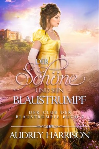 Cover: Audrey Harrison - Der Sch&ouml;ne und sein Blaustrumpf: Regency liebesromane (Der Club der Blaustr&uuml;mpfe 7)