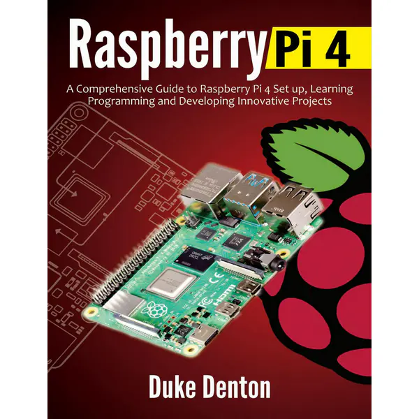 Raspberry Pi 4: A Comprehensive Guide to Raspberry Pi 4 Setup, Learning Programming and Developing Innovative Projects