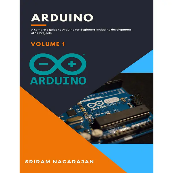 Arduino: A Complete Guide to Arduino for Beginners including development of 10 Projects (Volume 1)