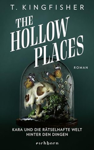 Cover: T. Kingfisher - The Hollow Places: Kara und die r&auml;tselhafte Welt hinter den Dingen. Roman