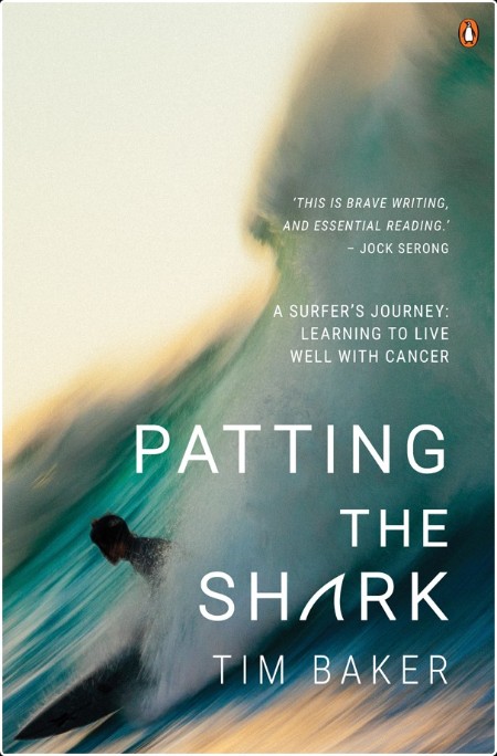 [biographical] Patting the Shark  A Surfer's Journey Learning to Live Well with Cancer by Tim Baker