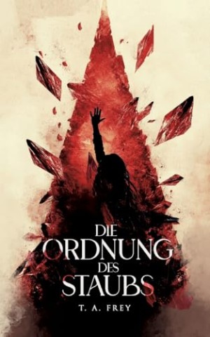 Cover: T. A. Frey - Die Ordnung des Staubs
