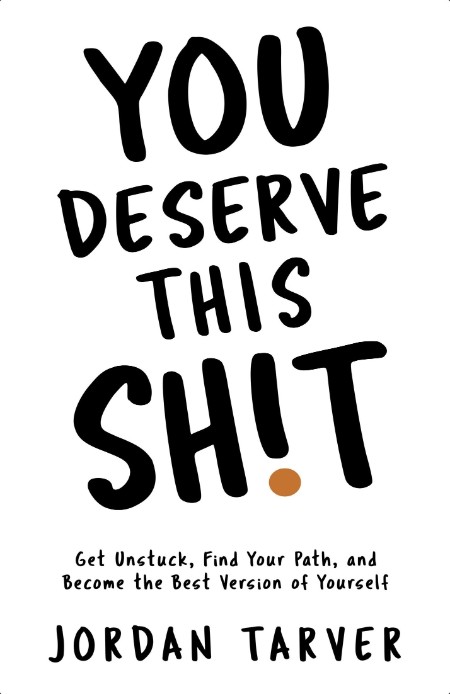 [self-help] You Deserve This Sh!t  Get Unstuck, Find Your Path, and Become the Best Version of Yo...