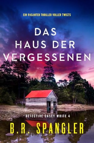 Cover: B.R. Spangler - Das Haus der Vergessenen: Ein rasanter Thriller voller Twists (Detective Casey White 4)