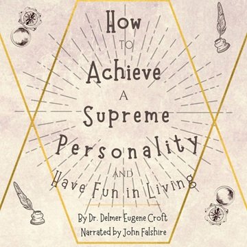 How to Achieve a Supreme Personality and Have Fun in Living: A Cure for Doubt, Fear, and Worry [A...