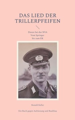 Cover: Ronald Keller - Das Lied der Trillerpfeifen: Dienst bei der Nva