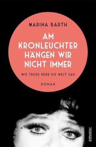 Cover: Marina Barth - Am Kronleuchter h&auml;ngen wir nicht immer. Wie Trude Herr die Welt sah: Roman