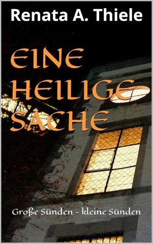 Cover: Renata A. Thiele - Eine heilige Sache: Gro&szlig;e S&uuml;nden - kleine S&uuml;nden