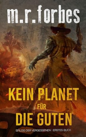 Cover: M.R. Forbes - Kein Planet F&uuml;r Die Guten (Epilog der Vergessenen 1)