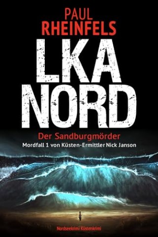 Cover: Paul Rheinfels - Lka Nord - Der Sandburgm&ouml;rder: Nordseekrimi - K&uuml;stenkrimi (Mordfall 1 von K&uuml;sten-Ermittler Nick Janson)
