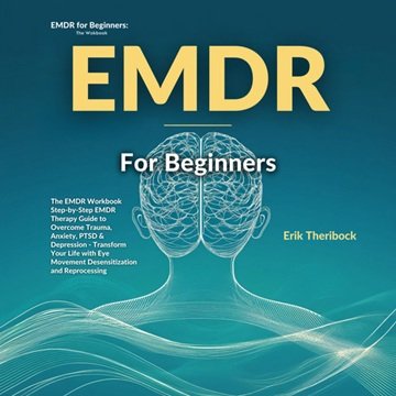 EMDR for Beginners: The EMDR Workbook Step-by-Step EMDR Therapy Guide to Overcome Trauma, Anxiety...