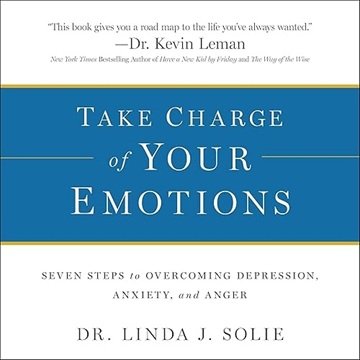 Take Charge of Your Emotions: Seven Steps to Overcoming Depression, Anxiety, and Anger [Audiobook]