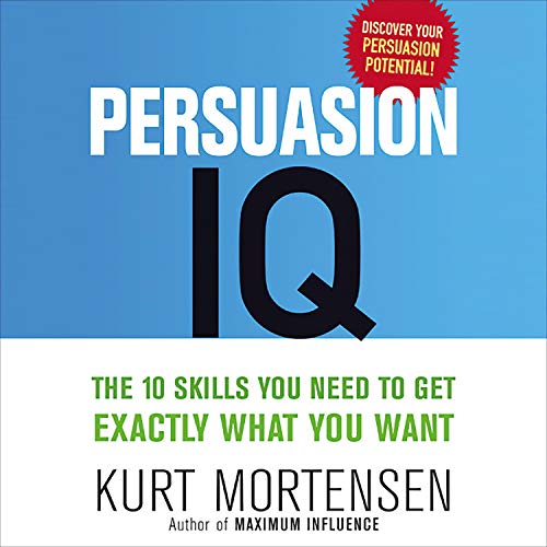 Persuasion IQ: The 10 Skills You Need to Get Exactly What You Want [Audiobook]