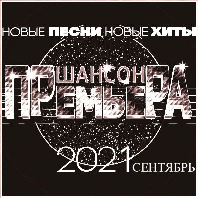 Cборник - Шансон премьера Сентябрь (Новые песни. Новые хиты) 2021 (256-320)  