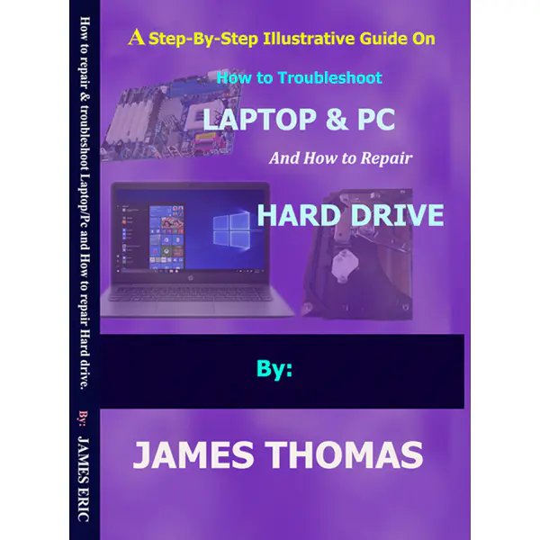 A step-by-step illustrative guide on how to troubleshoot Laptop and PC: And how to repair hard drive