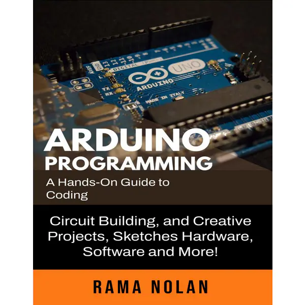 Arduino Programming: A Hands-On Guide to Electronics and Coding