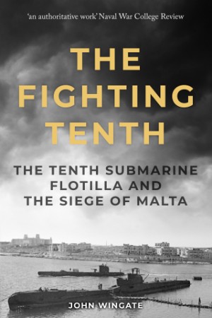 The Fighting Tenth: Tenth Submarine Flotilla and the Siege of Malta - Wingate, John