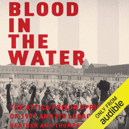 Blood in the Water : The Attica Prison Uprising of 1971 and Its Legacy - [AUDIOBOOK]