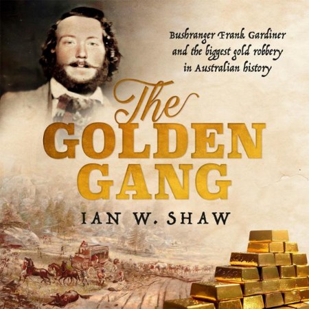 The Golden Gang: Bushranger Frank Gardiner and the biggest gold robbery in Australian history - [AUDIOBOOK]