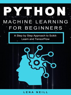 Python Machine Learning for Beginners: A Step by Step Approach to Scikit-Learn and TensorFlow - RYAN ROFFE