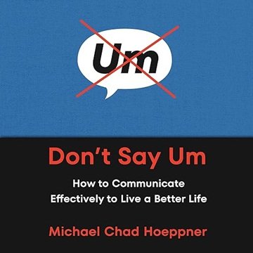 Don't Say Um: How to Communicate Effectively to Live a Better Life [Audiobook]