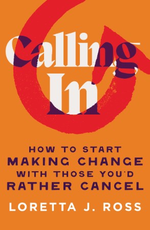 Calling in: How to Start Making Change with Those You'd Rather Cancel - Loretta J Ross