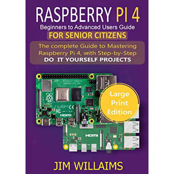 Raspberry Pi 4 Beginners To Advanced Users Guide For Senior Citizens