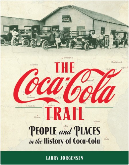 [history] The Coca-Cola Trail  People and Places in the History of Coca-Cola by Larry Jorgensen