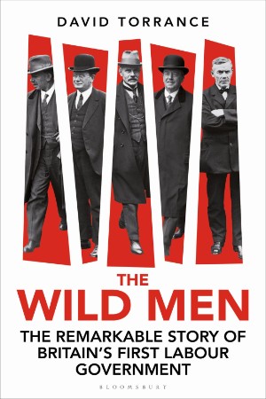 The Wild Men: The Remarkable Story of Britain's First Labour Government -- A Waterstones Book of the Year (2024) - David Torrance