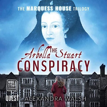 The Arbella Stuart Conspiracy: A timeshift conspiracy thriller with a shocking conclusion: 3 (The Marquess House Saga) - [AUDIOBOOK]