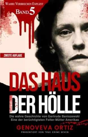 Cover: Genoveva Ortiz - Das Haus der H&ouml;lle: Die wahre Geschichte von Gertrude Baniszewski Eine der ber&uuml;chtigtsten Folter-M&uuml;tter Amerikas